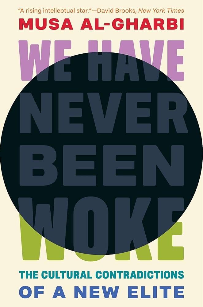 We Have Never Been Woke: The Cultural Contradictions of a New Elite: al-Gharbi, Musa: 9780691232607: Amazon.com: Books